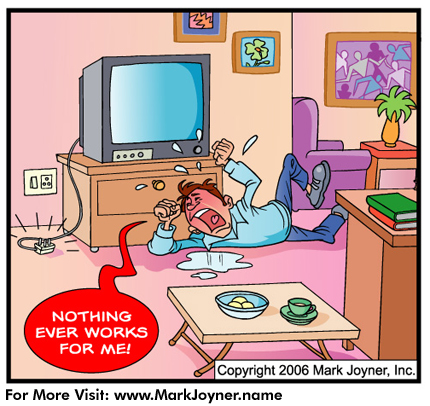 Cartoon by Mark Joyner about how people cry to get their way, but rarely take action themselves.  Specifically it shows a man crying in front of a seemingly broken television saying 'Nothing ever works for me,' but he doesn't realize that the TV is simply unplugged.